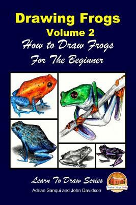 Drawing Frogs Volume 2 - How to Draw Frogs For the Beginner by Adrian Sanqui, John Davidson