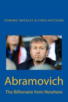 Abramovich: The Billionaire from Nowhere by Dominic Midgley, Chris Hutchins