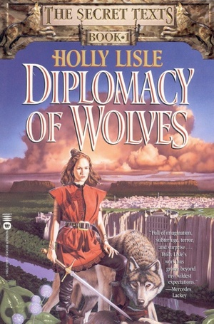 Diplomacy of Wolves: Book 1 of the Secret Texts by Holly Lisle