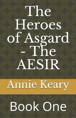 The Heroes of Asgard - THE AESIR: Book One by Annie Keary