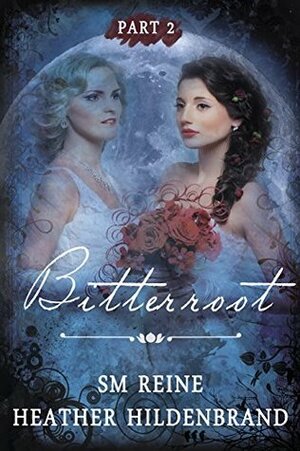 Bitterroot: Part 2 by S.M. Reine, Heather Hildenbrand