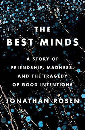 The Best Minds: A Story of Friendship, Madness, and the Tragedy of Good Intentions by Jonathan Rosen