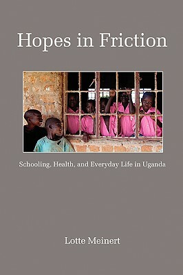 Hopes in Friction: Schooling, Health and Everyday Life in Uganda (PB) by Lotte Meinert