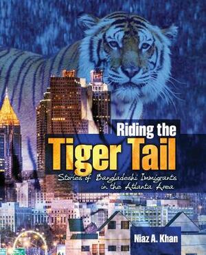 Riding the Tiger Tale- Stories of Bangladeshi Immigrants in the Atlanta Area by Khan