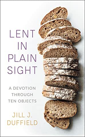 Lent in Plain Sight by Jill J Duffield