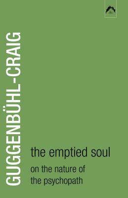 The Emptied Soul: On the Nature of the Psychopath by Adolf Guggenbühl-Craig