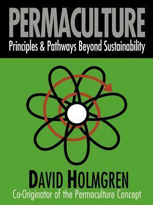 Permaculture: Principles & Pathways Beyond Sustainability by David Holmgren