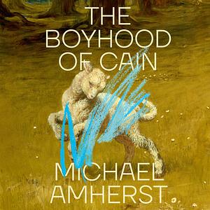 The Boyhood of Cain by Michael Amherst