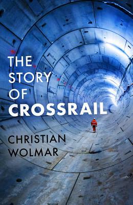 The Story of Crossrail by Christian Wolmar