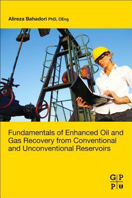 Fundamentals of Enhanced Oil and Gas Recovery from Conventional and Unconventional Reservoirs by Alireza Bahadori