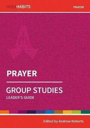 Holy Habits Group Studies: Prayer: Leader's Guide by Michael Mitton, Ian Adams, Carmel Thomason, Lyndall Bywater, Andrew Roberts
