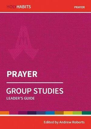 Holy Habits Group Studies: Prayer: Leader's Guide by Lyndall Bywater, Michael Mitton, Andrew Roberts, Carmel Thomason, Ian Adams