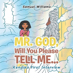 Mr. God, Will You Please Tell Me...: Kendia's First Interview by Samuel Williams