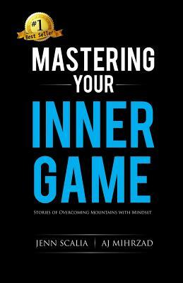 Mastering Your Inner Game: Stories of Overcoming Mountains with Mindset by Jenn Scalia, Jen Ryan, Jono Petrohilos