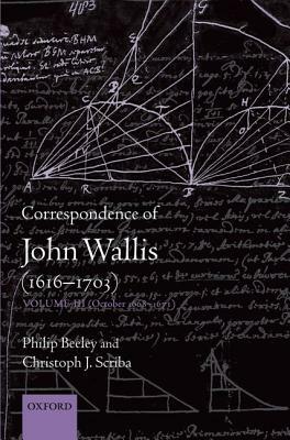 Correspondence of John Wallis (1616-1703): Volume III (October 1668-1671) by Philip Beeley, Christoph J. Scriba