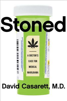 Stoned: A Doctor's Case for Medical Marijuana by David Casarett