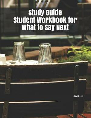 Study Guide Student Workbook for What to Say Next by David Lee