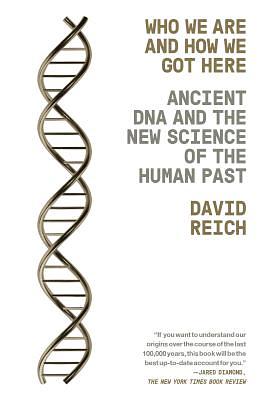 Who We Are and How We Got Here: Ancient DNA and the New Science of the Human Past by David Reich