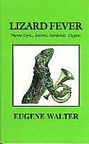 Lizard Fever: Poems Lyric, Satiric, Sardonic, Elegiac by Eugene Walter