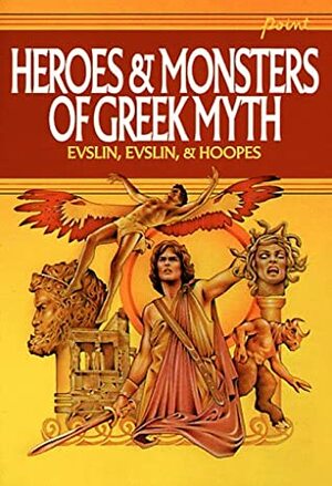 Heroes & Monsters of Greek Myth by William Hunter, Ned Hoopes, Dorothy Evslin, Bernard Evslin