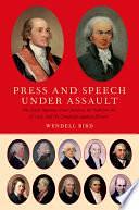 Press and Speech Under Assault: The Early Supreme Court Justices, the Sedition Act of 1798, and the Campaign Against Dissent by Wendell R. Bird