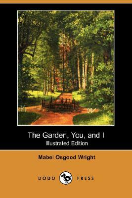 The Garden, You, and I (Illustrated Edition) (Dodo Press) by Mabel Osgood Wright