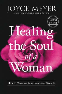 Healing the Soul of a Woman: How to Overcome Your Emotional Wounds by Joyce Meyer