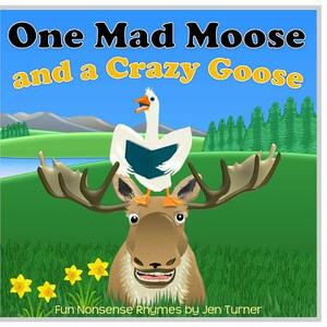 One Mad Moose and a Crazy Goose by Jennifer Turner