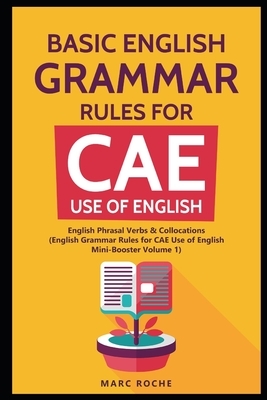 Basic English Grammar Rules for CAE Use of English: English Phrasal Verbs & Collocations. (English Grammar Rules for CAE Mini-Booster Volume 1): Engli by Marc Roche