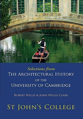 Selections from the Architectural History of the University of Cambridge: St Johns College by John Willis Clark, Robert Willis