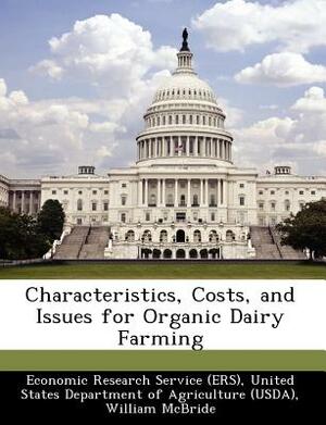 Characteristics, Costs, and Issues for Organic Dairy Farming by Catherine Greene, William McBride