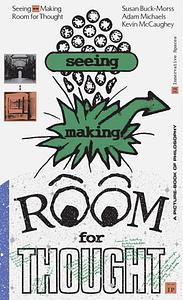 Seeing Making: Room for Thought by Susan Buck-Morss, Adam Michaels, Kevin McCaughey