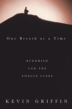 One Breath at a Time: Buddhism and the Twelve Steps by Kevin Griffin, Kevin Griffin