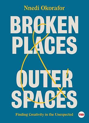 Broken Places & Outer Spaces: Finding Creativity in the Unexpected by Nnedi Okorafor