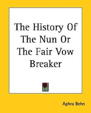 The History Of The Nun Or The Fair Vow Breaker by Aphra Behn