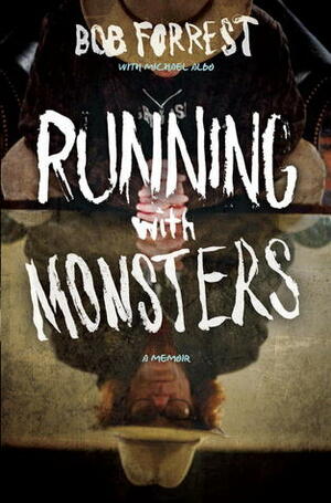 Running with Monsters: A Memoir by Michael Albo, Bob Forrest