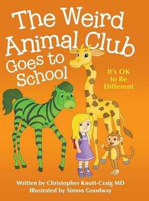 The Weird Animal Club Goes to School: Its Ok to Be Different by Christopher Knott-Craig MD