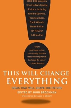 This Will Change Everything: Ideas That Will Shape the Future by John Brockman
