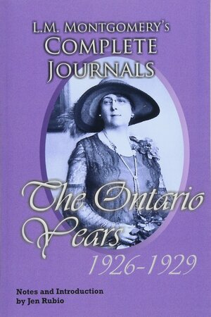 L.M. Montgomery's Complete Journals: The Ontario Years 1926-1929 by Jen Rubio