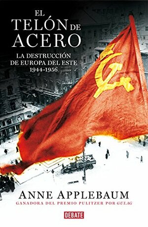 El telón de acero: la destrucción de Europa del este, 1944-1956 by Anne Applebaum