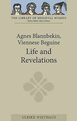 Agnes Blannbekin, Viennese Beguine: Life and Revelations by Ulrike Wiethaus