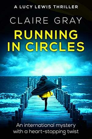 Running in Circles: An international mystery with a heart-stopping twist (Lucy Lewis, #1) by Claire Gray