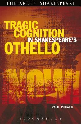 Tragic Cognition in Shakespeare's Othello: Beyond the Neural Sublime by Paul Cefalu