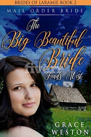 The Big Beautiful Bride Heads West: MAIL ORDER BRIDE by Grace Weston