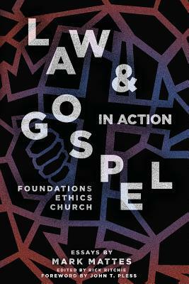 Law & Gospel in Action: Foundations, Ethics, Church by Mark C Mattes, Rick Ritchie