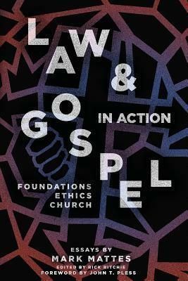 Law & Gospel in Action: Foundations, Ethics, Church by Rick Ritchie, Mark C Mattes