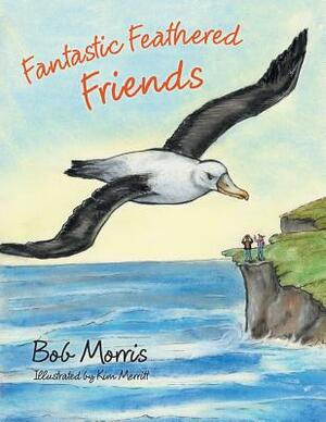 Fantastic Feathered Friends by Bob Morris