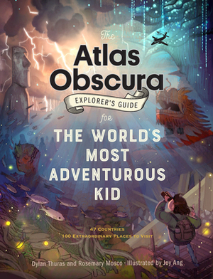 The Atlas Obscura Explorer's Guide for the World's Most Adventurous Kid by Joy Ang, Dylan Thuras, Rosemary Mosco