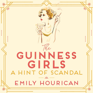 The Guinness Girls – A Hint of Scandal by Emily Hourican