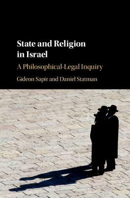 State and Religion in Israel: A Philosophical-Legal Inquiry by Gideon Sapir, Daniel Statman